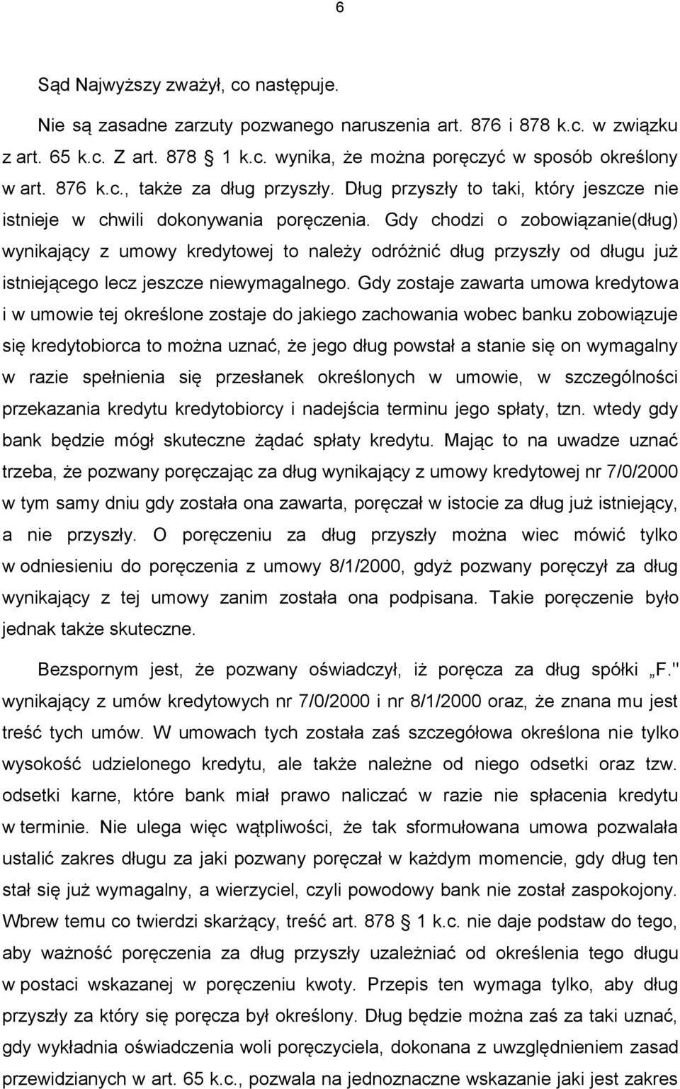 Gdy chodzi o zobowiązanie(dług) wynikający z umowy kredytowej to należy odróżnić dług przyszły od długu już istniejącego lecz jeszcze niewymagalnego.