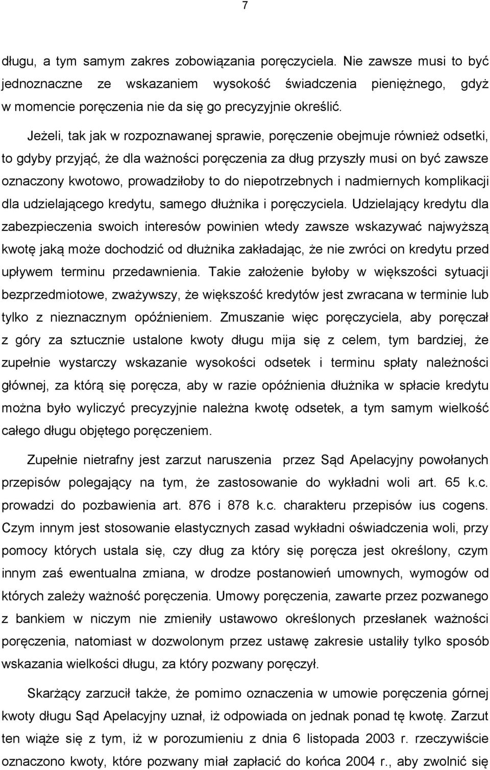 Jeżeli, tak jak w rozpoznawanej sprawie, poręczenie obejmuje również odsetki, to gdyby przyjąć, że dla ważności poręczenia za dług przyszły musi on być zawsze oznaczony kwotowo, prowadziłoby to do