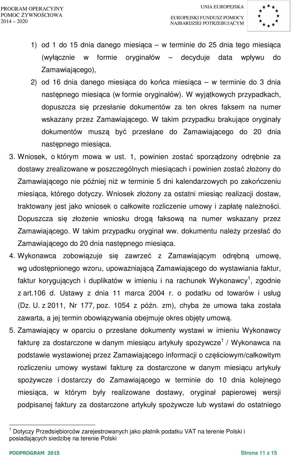 W takim przypadku brakujące oryginały dokumentów muszą być przesłane do Zamawiającego do 20 dnia następnego miesiąca. 3. Wniosek, o którym mowa w ust.