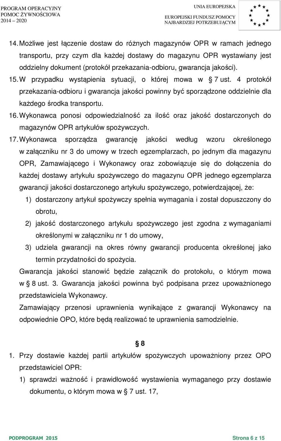 16. Wykonawca ponosi odpowiedzialność za ilość oraz jakość dostarczonych do magazynów OPR artykułów spożywczych. 17.