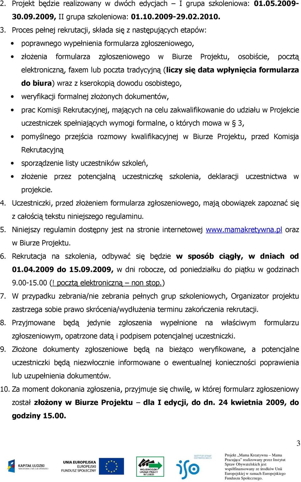 faxem lub poczta tradycyjną (liczy się data wpłynięcia formularza do biura) wraz z kserokopią dowodu osobistego, weryfikacji formalnej złoŝonych dokumentów, prac Komisji Rekrutacyjnej, mających na