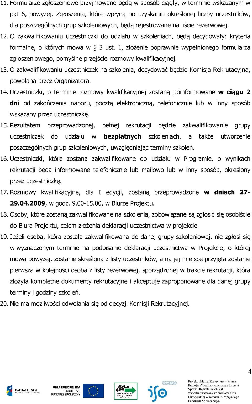 O zakwalifikowaniu uczestniczki do udziału w szkoleniach, będą decydowały: kryteria formalne, o których mowa w 3 ust.