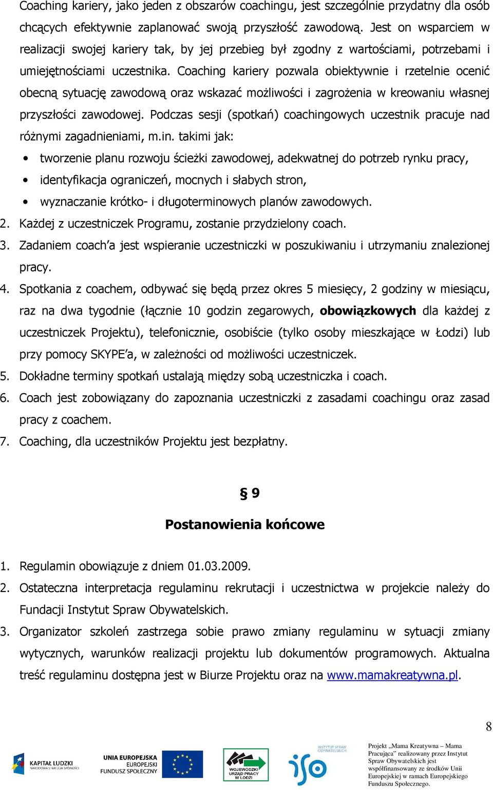 Coaching kariery pozwala obiektywnie i rzetelnie ocenić obecną sytuację zawodową oraz wskazać moŝliwości i zagroŝenia w kreowaniu własnej przyszłości zawodowej.