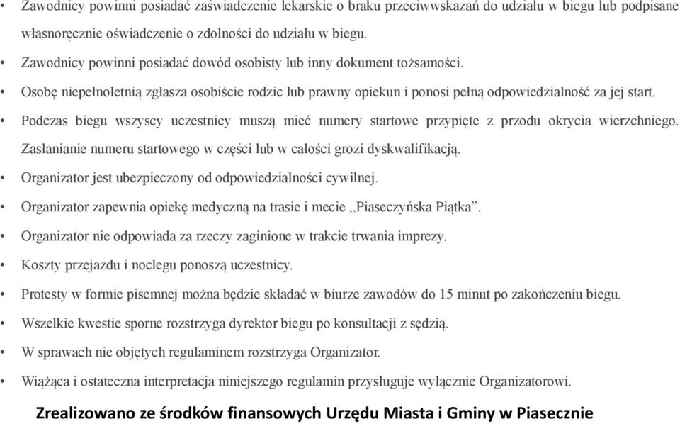 Podczas biegu wszyscy uczestnicy muszą mieć numery startowe przypięte z przodu okrycia wierzchniego. Zasłanianie numeru startowego w części lub w całości grozi dyskwalifikacją.