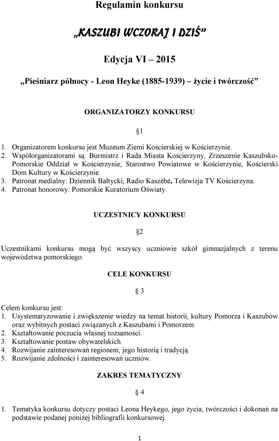 Współorganizatorami są: Burmistrz i Rada Miasta Kościerzyny, Zrzeszenie Kaszubsko- Pomorskie Oddział w Kościerzynie, Starostwo Powiatowe w Kościerzynie, Kościerski Dom Kultury w Kościerzynie. 3.