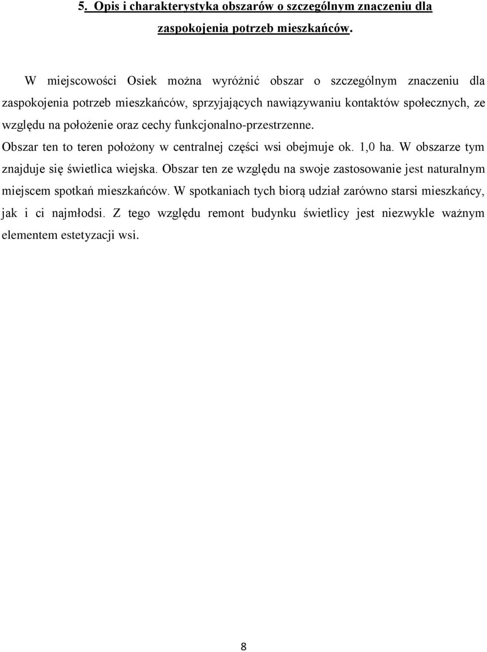 położenie oraz cechy funkcjonalno-przestrzenne. Obszar ten to teren położony w centralnej części wsi obejmuje ok. 1,0 ha. W obszarze tym znajduje się świetlica wiejska.
