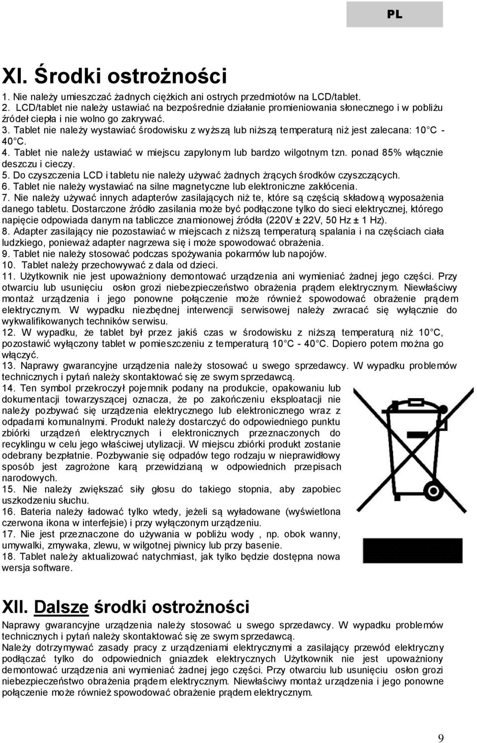 Tablet nie należy wystawiać środowisku z wyższą lub niższą temperaturą niż jest zalecana: 10 C - 40 C. 4. Tablet nie należy ustawiać w miejscu zapylonym lub bardzo wilgotnym tzn.