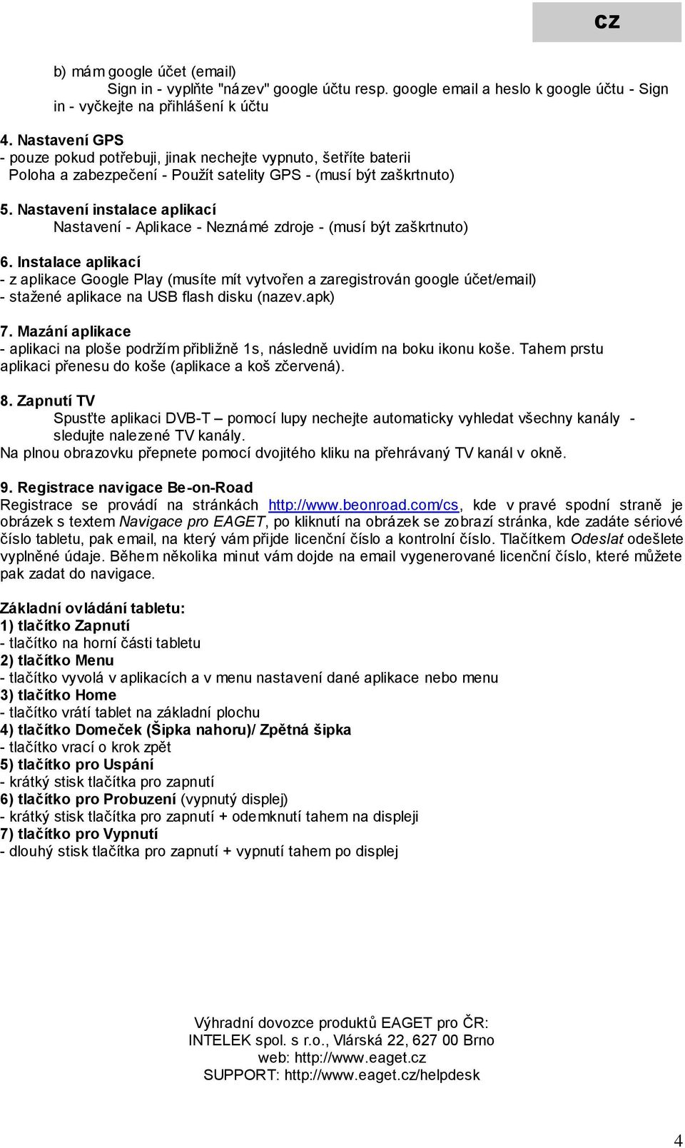 Nastavení instalace aplikací Nastavení - Aplikace - Neznámé zdroje - (musí být zaškrtnuto) 6.