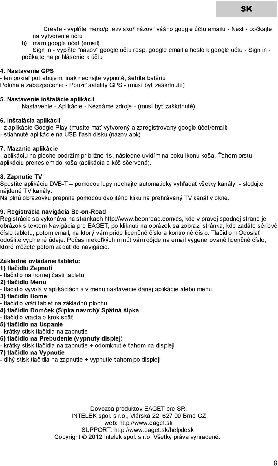 Nastavenie GPS - len pokiaľ potrebujem, inak nechajte vypnuté, šetríte batériu Poloha a zabezpečenie - Použiť satelity GPS - (musí byť zaškrtnuté) 5.