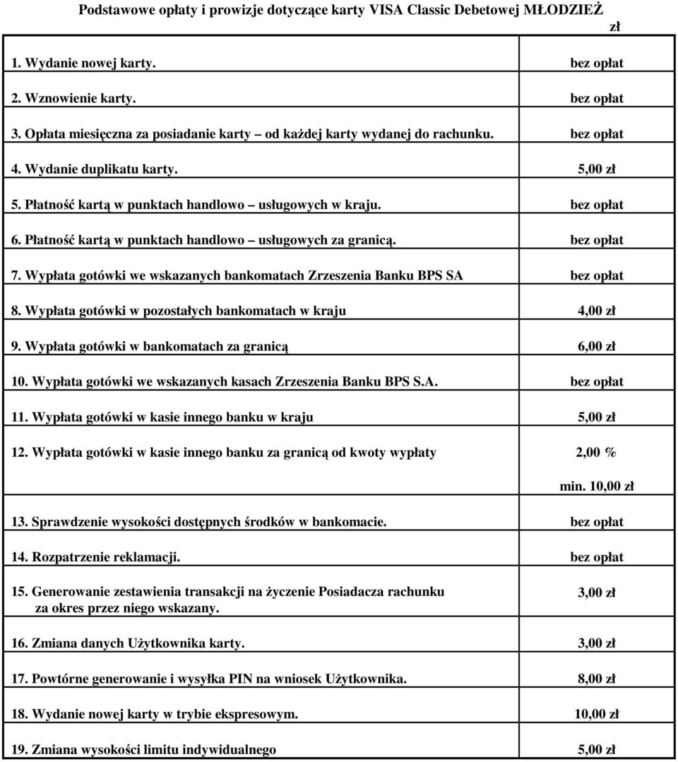 Wypłata gotówki we wskazanych bankomatach Zrzeszenia Banku BPS SA 8. Wypłata gotówki w pozostałych bankomatach w kraju 4,00 9. Wypłata gotówki w bankomatach za granicą 6,00 10.