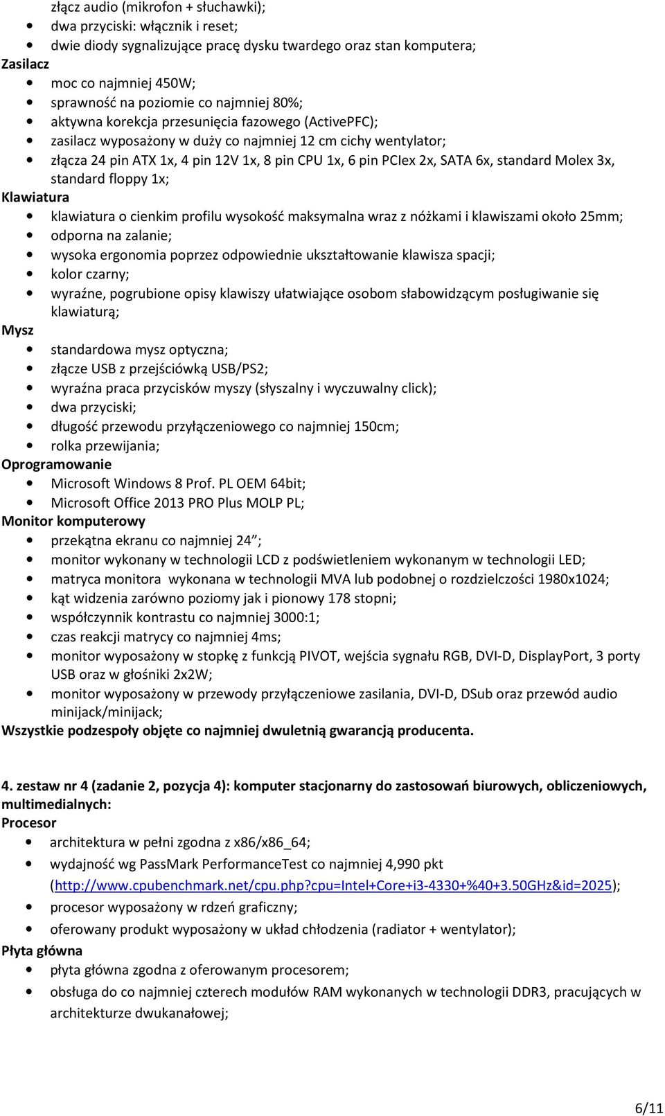 6x, standard Molex 3x, standard floppy 1x; Klawiatura klawiatura o cienkim profilu wysokość maksymalna wraz z nóżkami i klawiszami około 25mm; odporna na zalanie; wysoka ergonomia poprzez odpowiednie