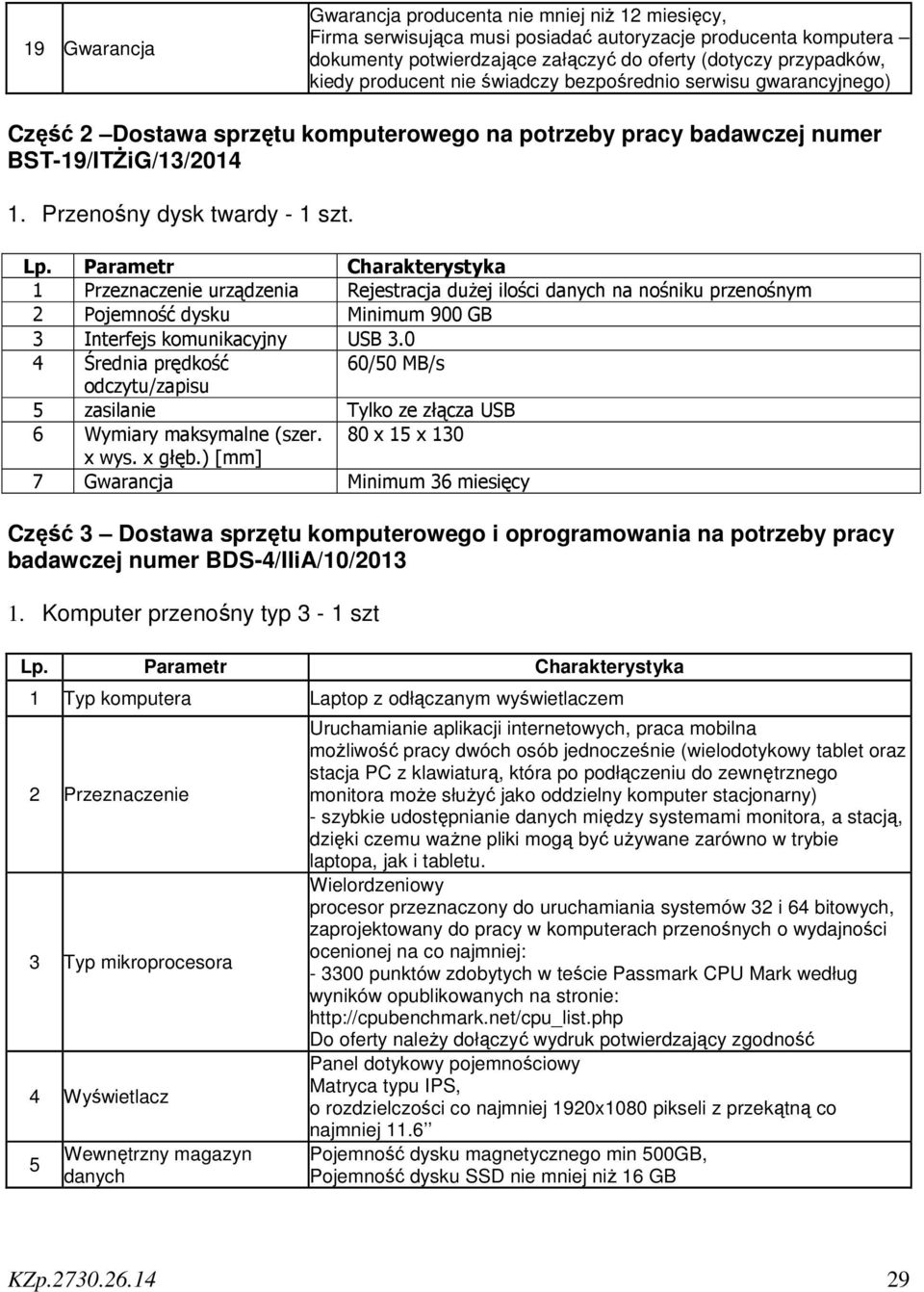 1 Przeznaczenie urządzenia Rejestracja dużej ilości danych na nośniku przenośnym 2 Pojemność dysku Minimum 900 GB 3 Interfejs komunikacyjny USB 3.