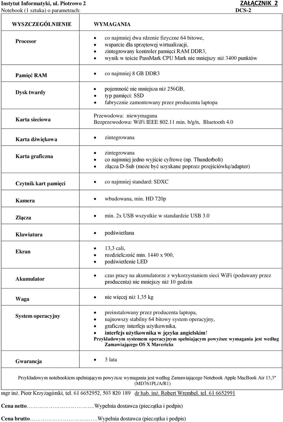 wynik w teście PassMark CPU Mark nie mniejszy niż 3400 punktów Pamięć RAM co najmniej 8 GB DDR3 Dysk twardy pojemność nie mniejsza niż 256GB, typ pamięci: SSD fabrycznie zamontowany przez producenta