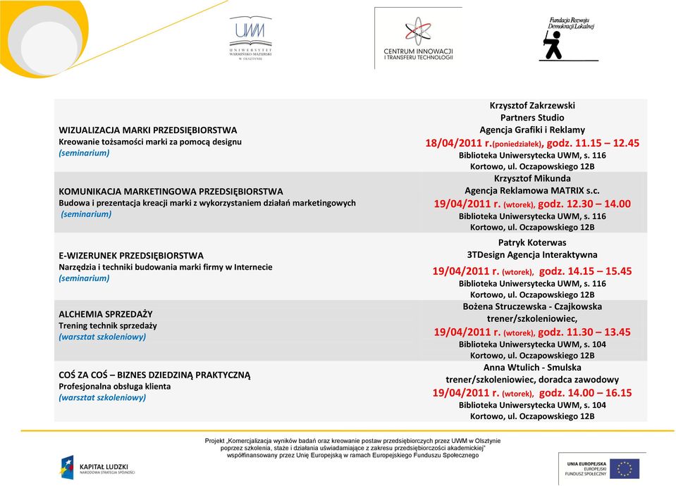 Krzysztof Zakrzewski Partners Studio Agencja Grafiki i Reklamy 18/04/2011 r.(poniedziałek), godz. 11.15 12.45 Krzysztof Mikunda Agencja Reklamowa MATRIX s.c. 19/04/2011 r. (wtorek), godz. 12.30 14.