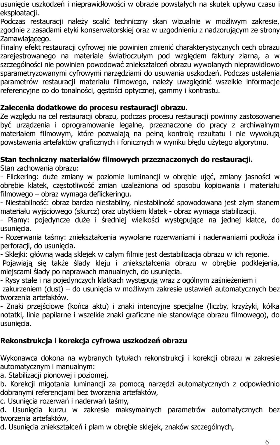 Finalny efekt restauracji cyfrowej nie powinien zmienić charakterystycznych cech obrazu zarejestrowanego na materiale światłoczułym pod względem faktury ziarna, a w szczególności nie powinien
