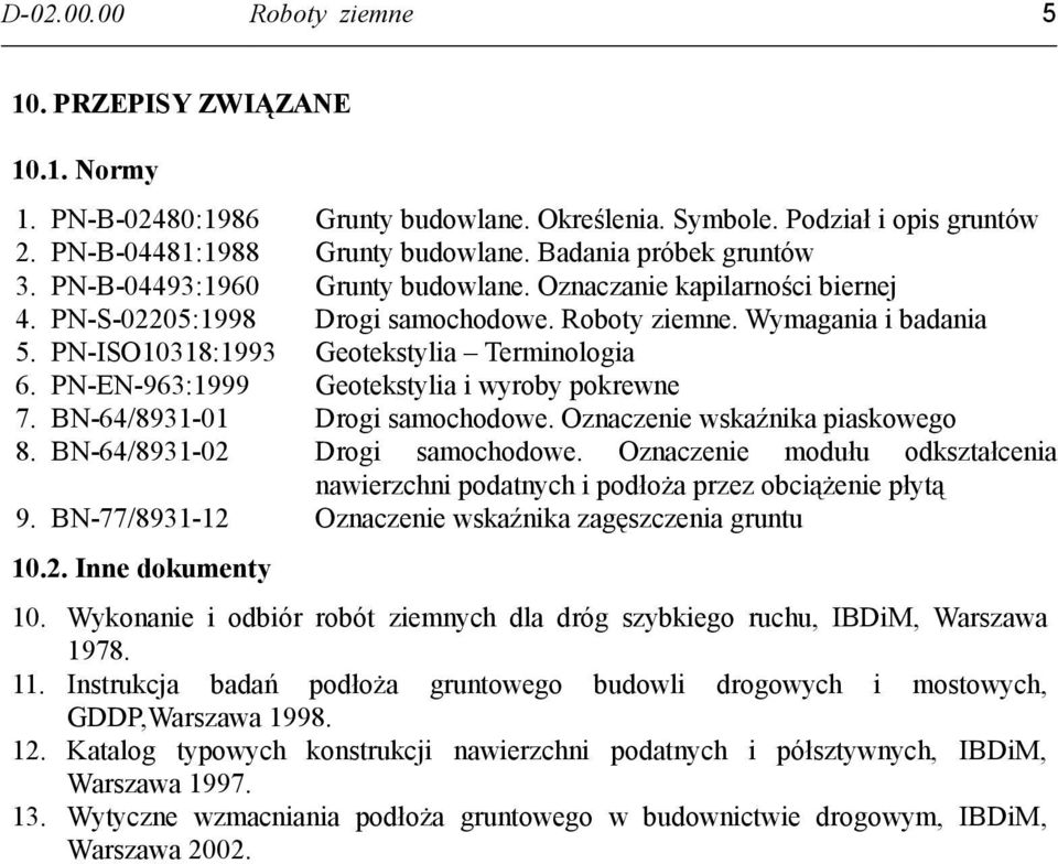 PN-ISO10318:1993 Geotekstylia Terminologia 6. PN-EN-963:1999 Geotekstylia i wyroby pokrewne 7. BN-64/8931-01 Drogi samochodowe. Oznaczenie wskaźnika piaskowego 8. BN-64/8931-02 Drogi samochodowe.