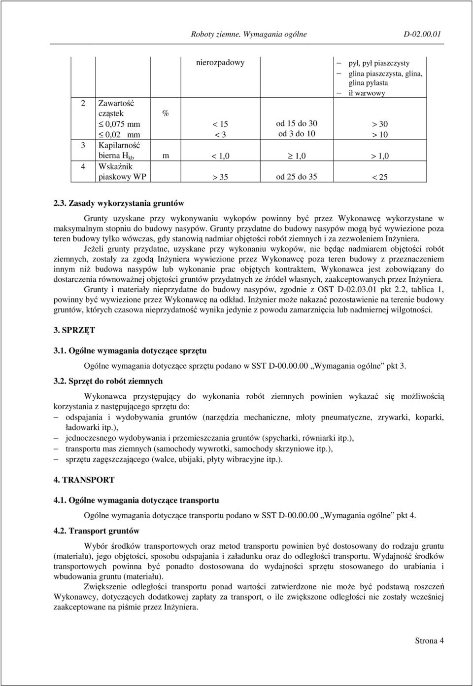 1,0 1,0 > 1,0 4 Wskaźnik piaskowy WP > 35 od 25 do 35 < 25 2.3. Zasady wykorzystania gruntów Grunty uzyskane przy wykonywaniu wykopów powinny być przez Wykonawcę wykorzystane w maksymalnym stopniu do budowy nasypów.