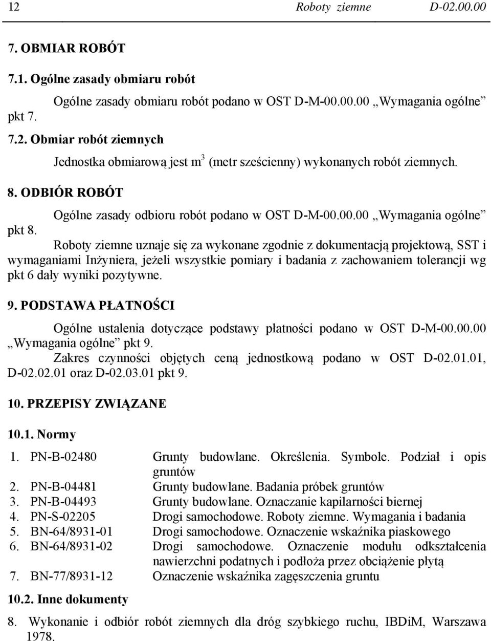 Roboty ziemne uznaje się za wykonane zgodnie z dokumentacją projektową, SST i wymaganiami Inżyniera, jeżeli wszystkie pomiary i badania z zachowaniem tolerancji wg pkt 6 dały wyniki pozytywne. 9.