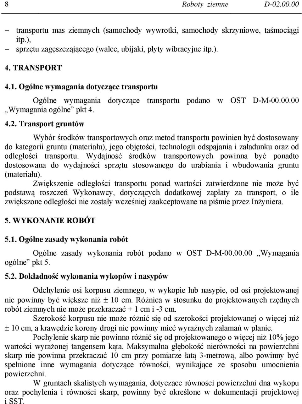 Transport gruntów Wybór środków transportowych oraz metod transportu powinien być dostosowany do kategorii gruntu (materiału), jego objętości, technologii odspajania i załadunku oraz od odległości