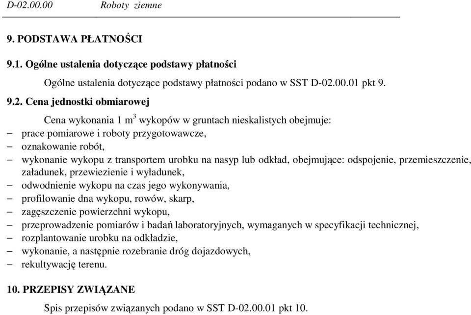 obejmujące: odspojenie, przemieszczenie, załadunek, przewiezienie i wyładunek, odwodnienie wykopu na czas jego wykonywania, profilowanie dna wykopu, rowów, skarp, zagęszczenie powierzchni wykopu,