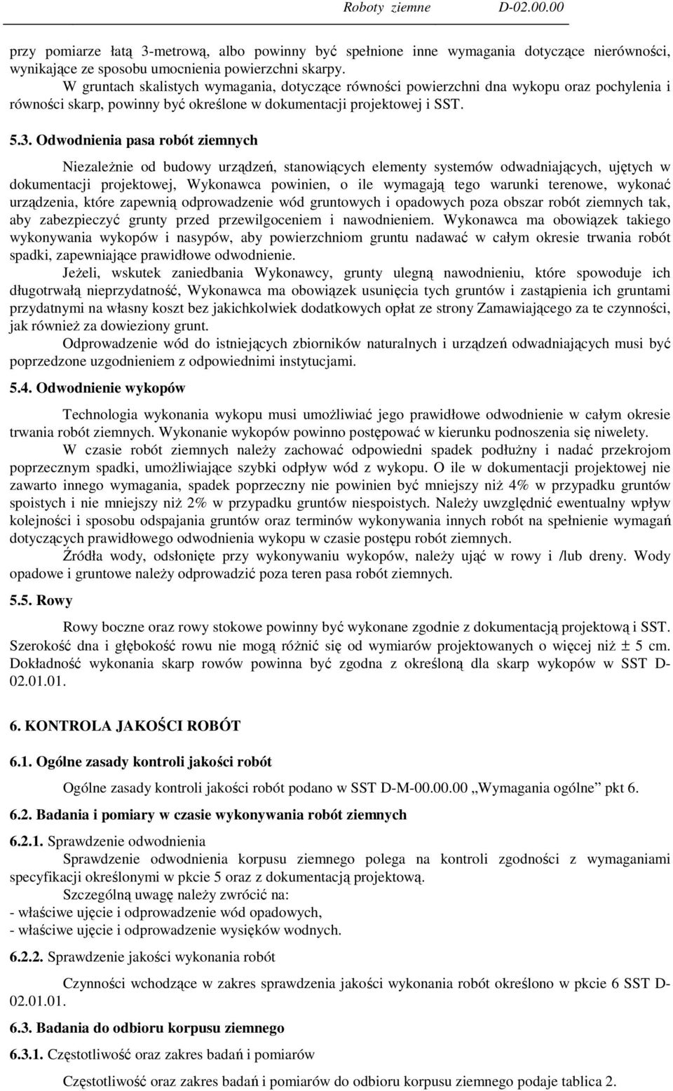 Odwodnienia pasa robót ziemnych Niezależnie od budowy urządzeń, stanowiących elementy systemów odwadniających, ujętych w dokumentacji projektowej, Wykonawca powinien, o ile wymagają tego warunki