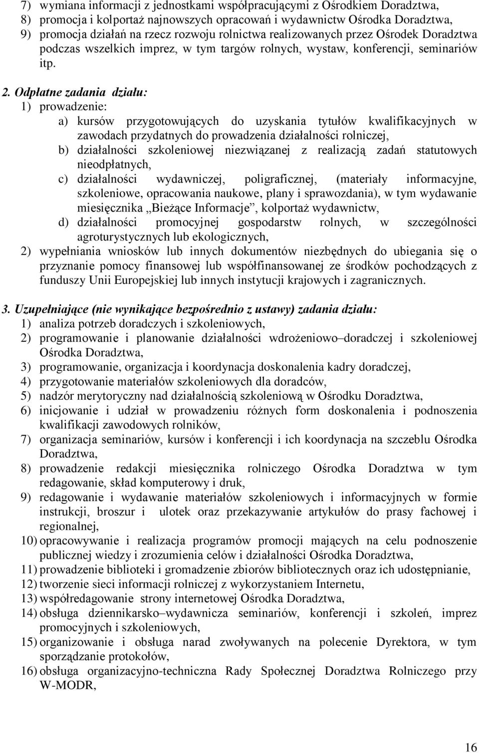 Odpłatne zadania działu: 1) prowadzenie: a) kursów przygotowujących do uzyskania tytułów kwalifikacyjnych w zawodach przydatnych do prowadzenia działalności rolniczej, b) działalności szkoleniowej