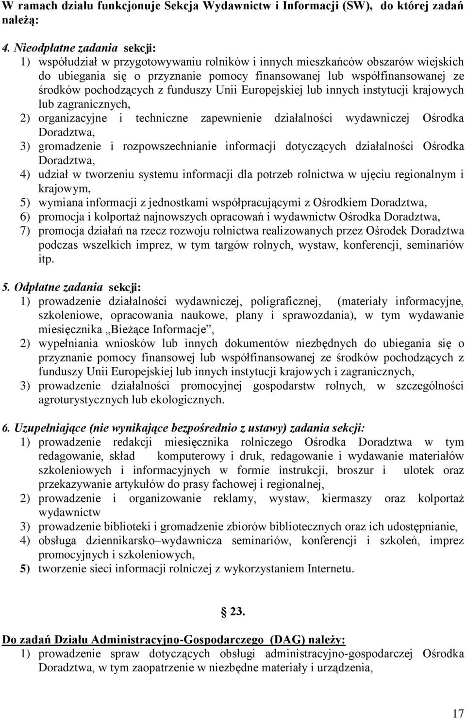 pochodzących z funduszy Unii Europejskiej lub innych instytucji krajowych lub zagranicznych, 2) organizacyjne i techniczne zapewnienie działalności wydawniczej Ośrodka Doradztwa, 3) gromadzenie i