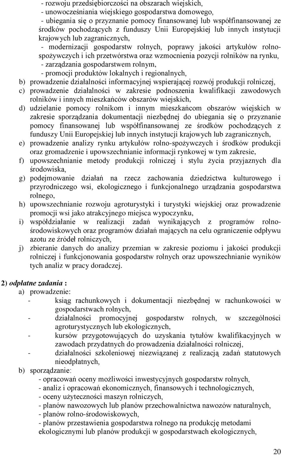 pozycji rolników na rynku, - zarządzania gospodarstwem rolnym, - promocji produktów lokalnych i regionalnych, b) prowadzenie działalności informacyjnej wspierającej rozwój produkcji rolniczej, c)