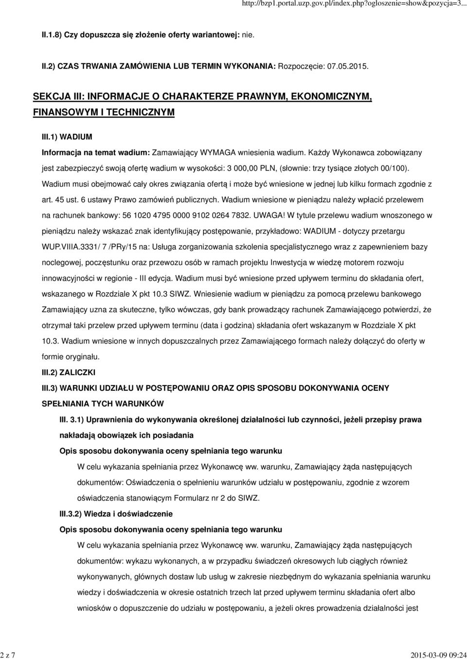 Każdy Wykonawca zobowiązany jest zabezpieczyć swoją ofertę wadium w wysokości: 3 000,00 PLN, (słownie: trzy tysiące złotych 00/100).