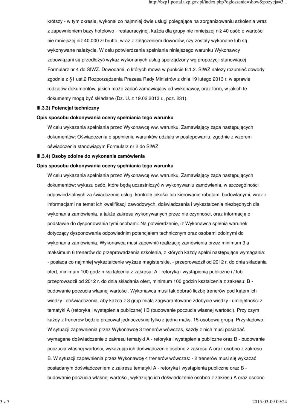 W celu potwierdzenia spełniania niniejszego warunku Wykonawcy zobowiązani są przedłożyć wykaz wykonanych usług sporządzony wg propozycji stanowiącej Formularz nr 4 do SIWZ.