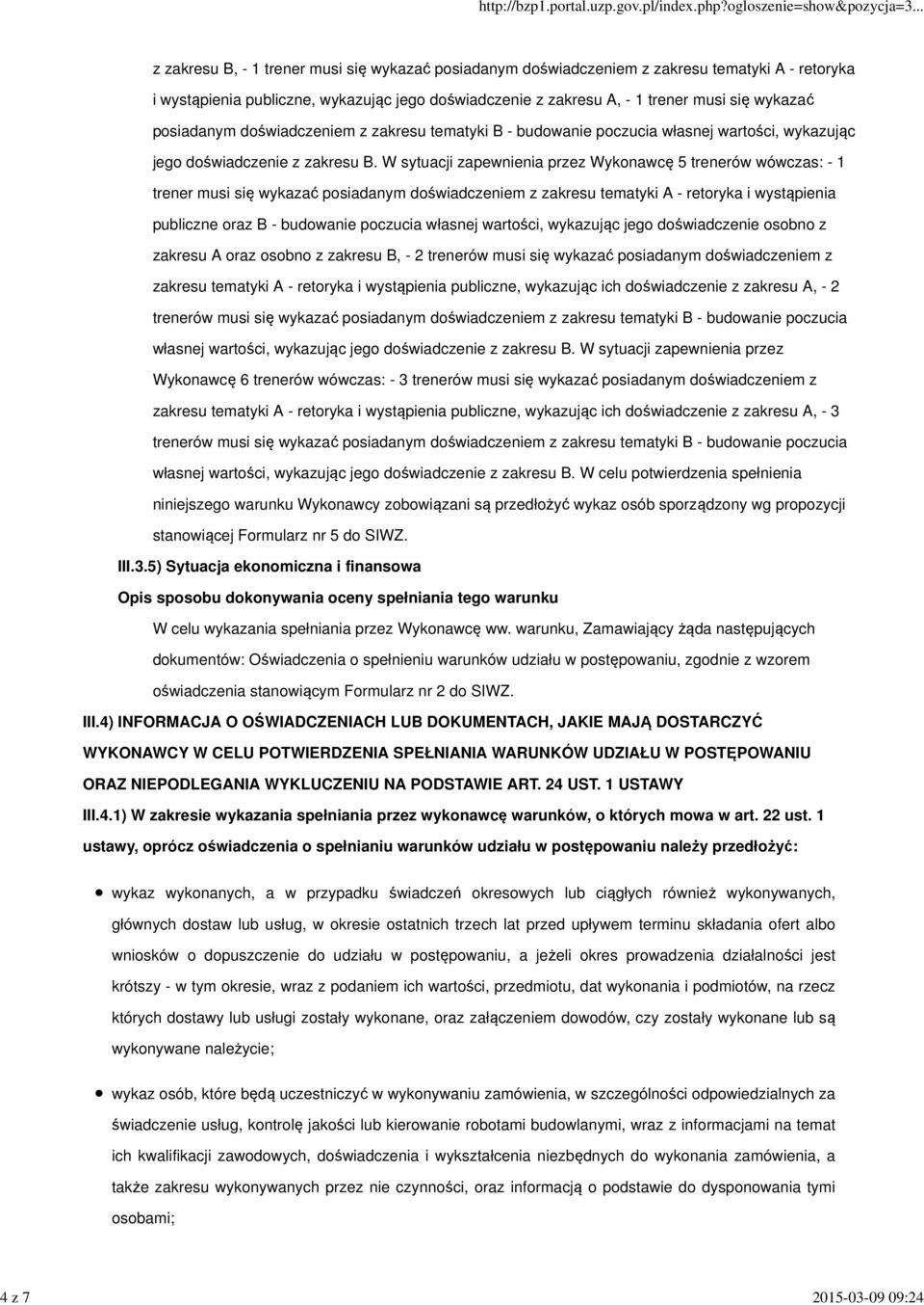 W sytuacji zapewnienia przez Wykonawcę 5 trenerów wówczas: - 1 trener musi się wykazać posiadanym doświadczeniem z zakresu tematyki A - retoryka i wystąpienia publiczne oraz B - budowanie poczucia