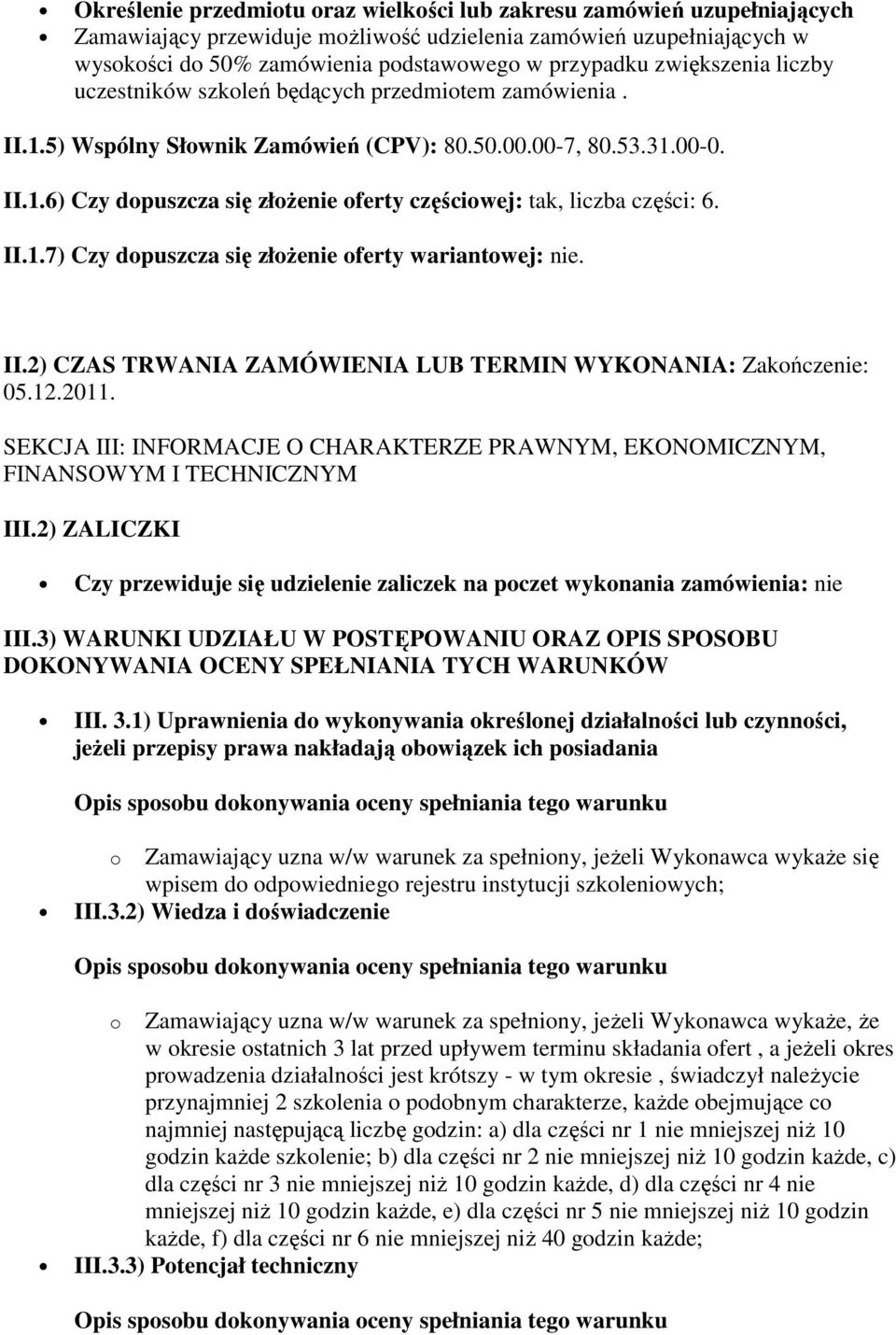 II.1.7) Czy dopuszcza się złożenie oferty wariantowej: nie. II.2) CZAS TRWANIA ZAMÓWIENIA LUB TERMIN WYKONANIA: Zakończenie: 05.12.2011.