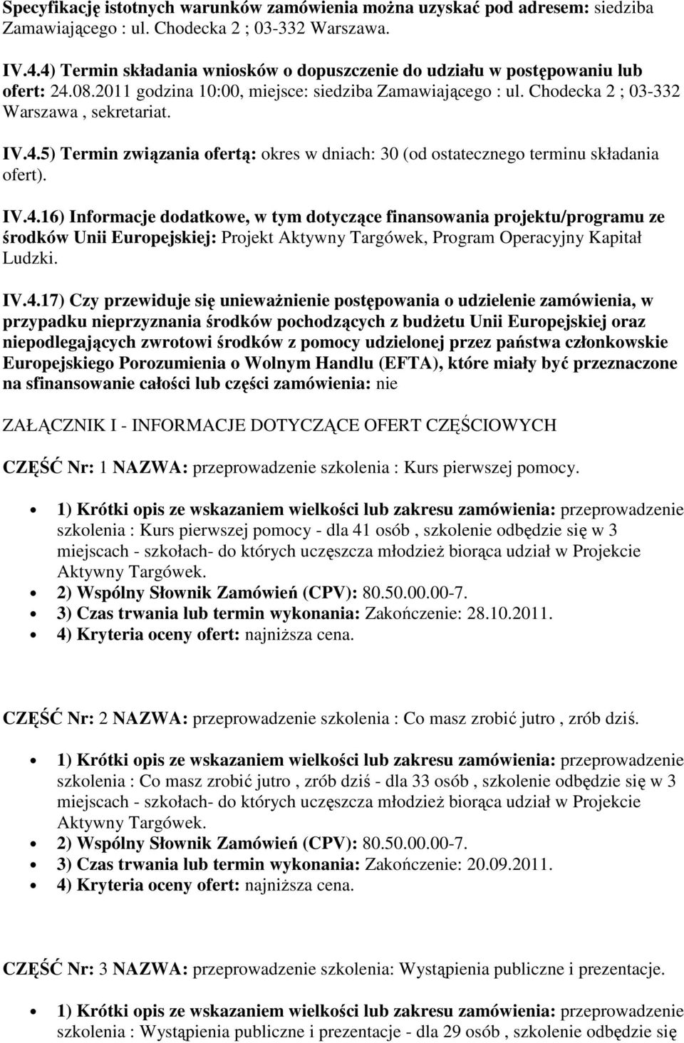 IV.4.16) Informacje dodatkowe, w tym dotyczące finansowania projektu/programu ze środków Unii Europejskiej: Projekt Aktywny Targówek, Program Operacyjny Kapitał Ludzki. IV.4.17) Czy przewiduje się