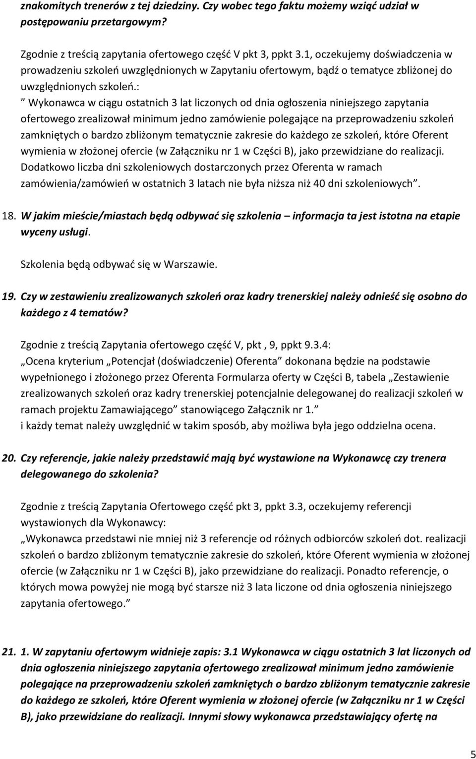 : Wykonawca w ciągu ostatnich 3 lat liczonych od dnia ogłoszenia niniejszego zapytania zamówienia/zamówień w ostatnich 3 latach nie była niższa niż 40 dni szkoleniowych. 18.