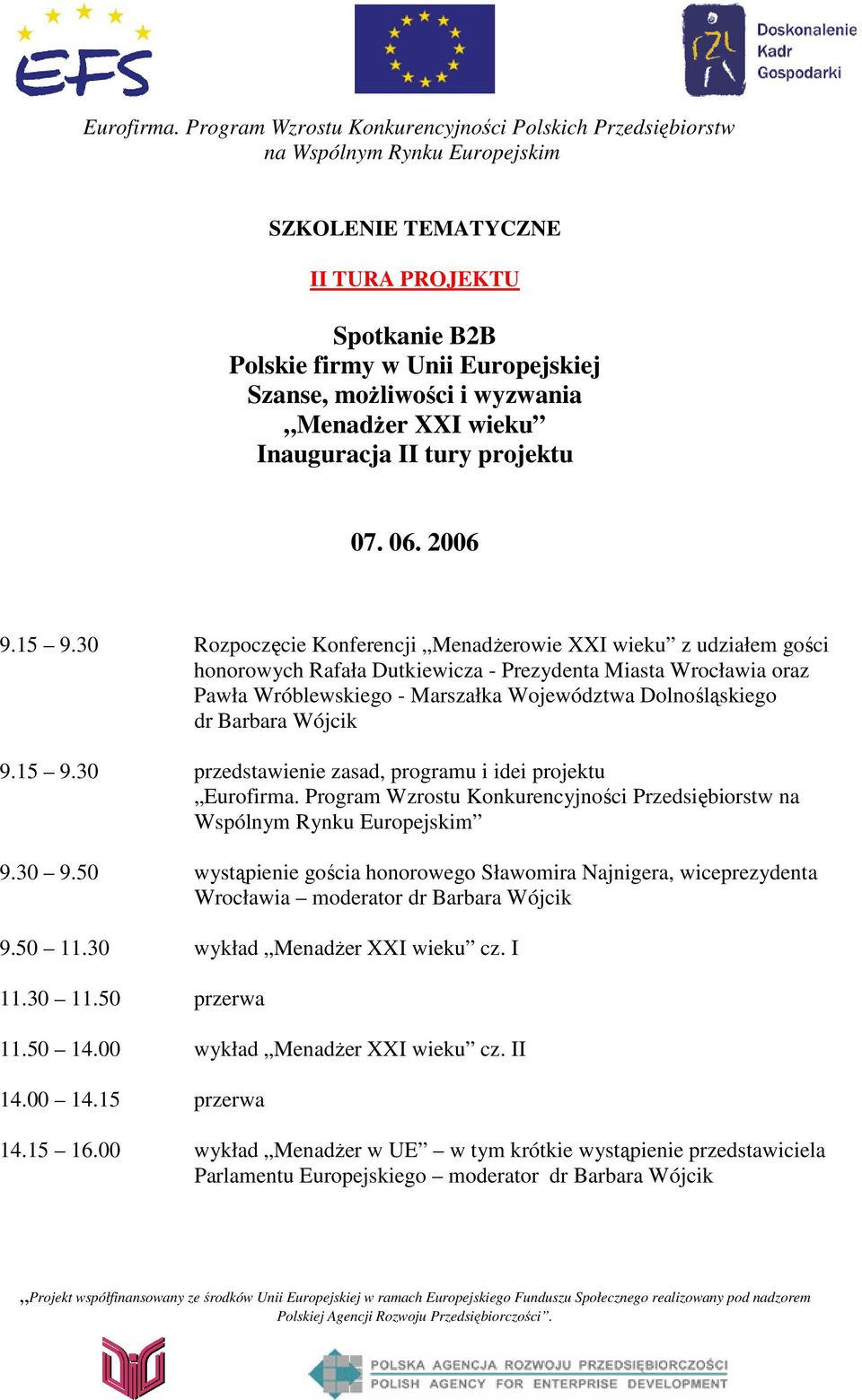 Barbara Wójcik 9.15 9.30 przedstawienie zasad, programu i idei projektu Eurofirma. Program Wzrostu Konkurencyjności Przedsiębiorstw na Wspólnym Rynku Europejskim 9.30 9.