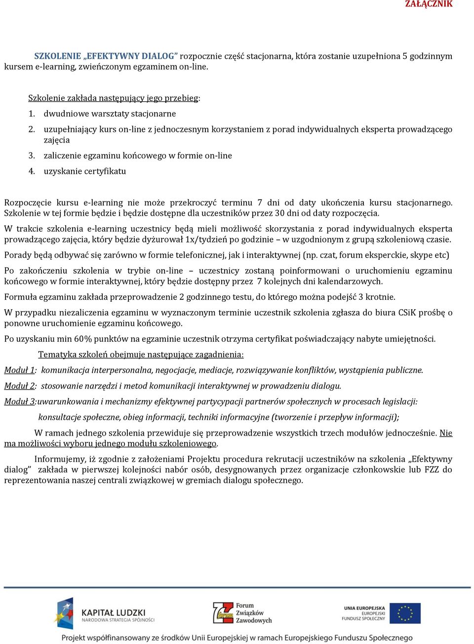 uzyskanie certyfikatu Rozpoczęcie kursu e-learning nie może przekroczyć terminu 7 dni od daty ukończenia kursu stacjonarnego.