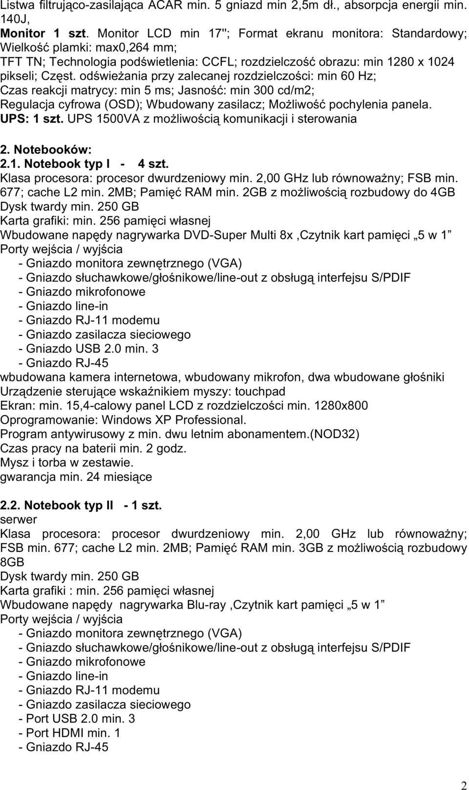 odświeŝania przy zalecanej rozdzielczości: min 60 Hz; Czas reakcji matrycy: min 5 ms; Jasność: min 300 cd/m2; Regulacja cyfrowa (OSD); Wbudowany zasilacz; MoŜliwość pochylenia panela. UPS: 1 szt.