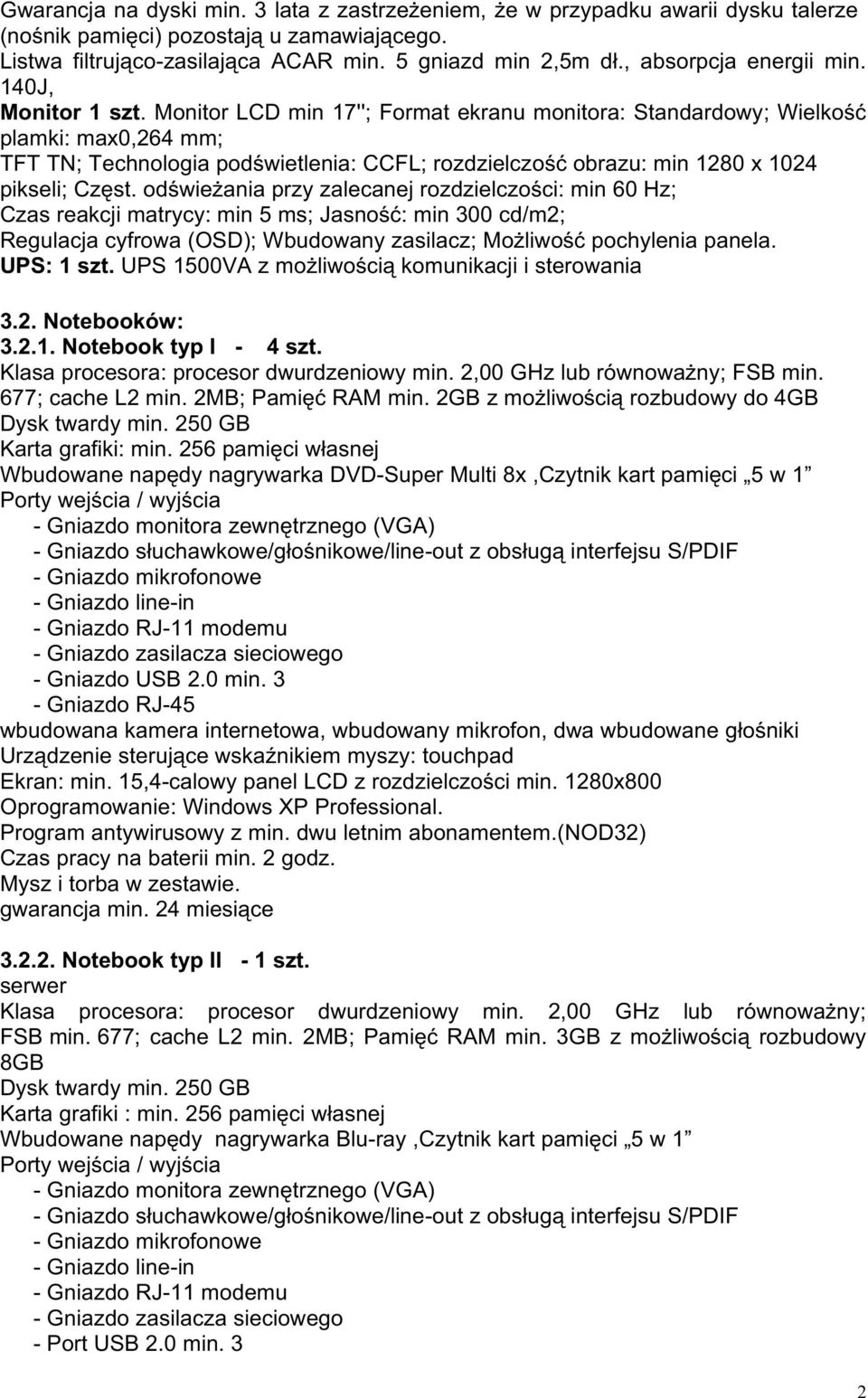 Monitor LCD min 17''; Format ekranu monitora: Standardowy; Wielkość plamki: max0,264 mm; TFT TN; Technologia podświetlenia: CCFL; rozdzielczość obrazu: min 1280 x 1024 pikseli; Częst.