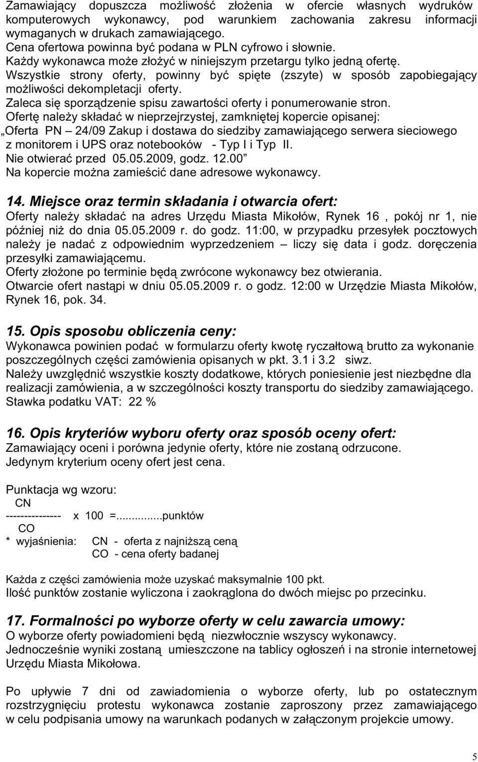 Wszystkie strony oferty, powinny być spięte (zszyte) w sposób zapobiegający moŝliwości dekompletacji oferty. Zaleca się sporządzenie spisu zawartości oferty i ponumerowanie stron.