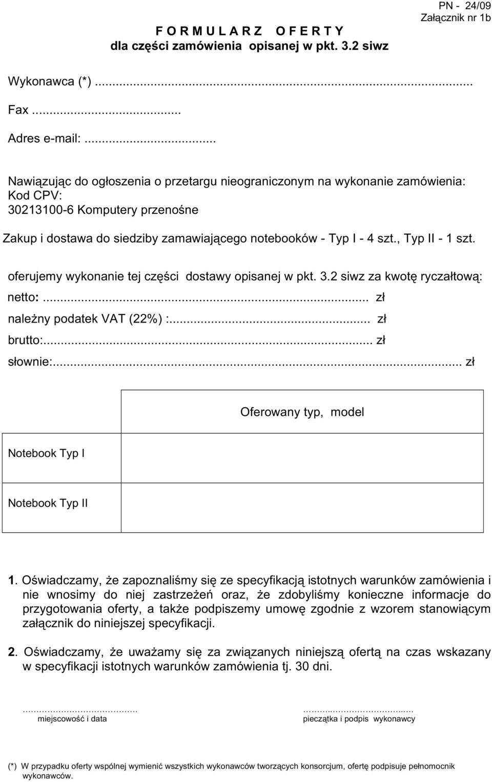 , Typ II - 1 szt. oferujemy wykonanie tej części dostawy opisanej w pkt. 3.2 siwz za kwotę ryczałtową: netto:... zł naleŝny podatek VAT (22%) :... zł brutto:... zł słownie:.