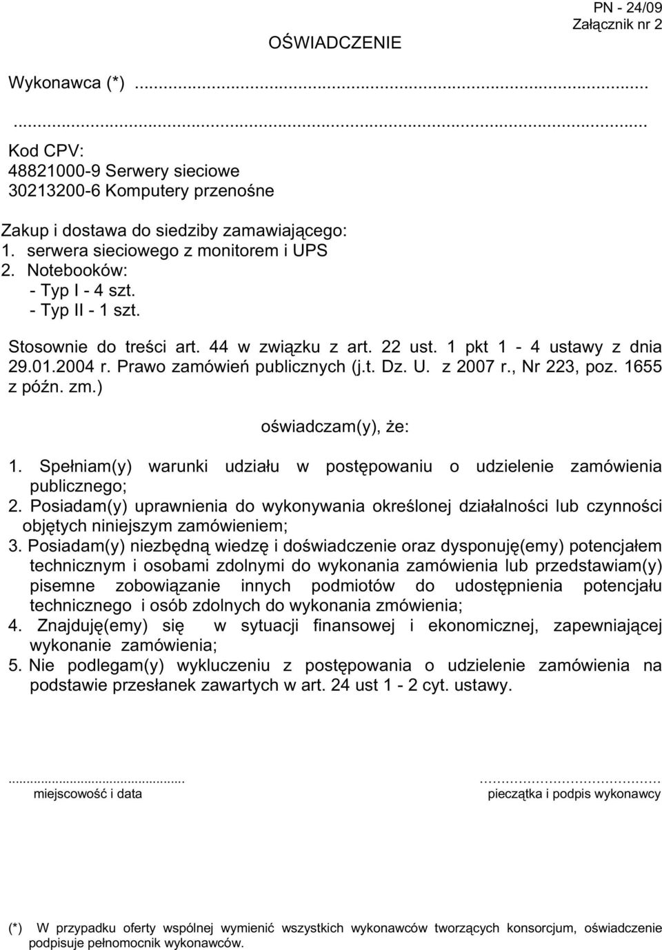 Prawo zamówień publicznych (j.t. Dz. U. z 2007 r., Nr 223, poz. 1655 z późn. zm.) oświadczam(y), Ŝe: 1. Spełniam(y) warunki udziału w postępowaniu o udzielenie zamówienia publicznego; 2.