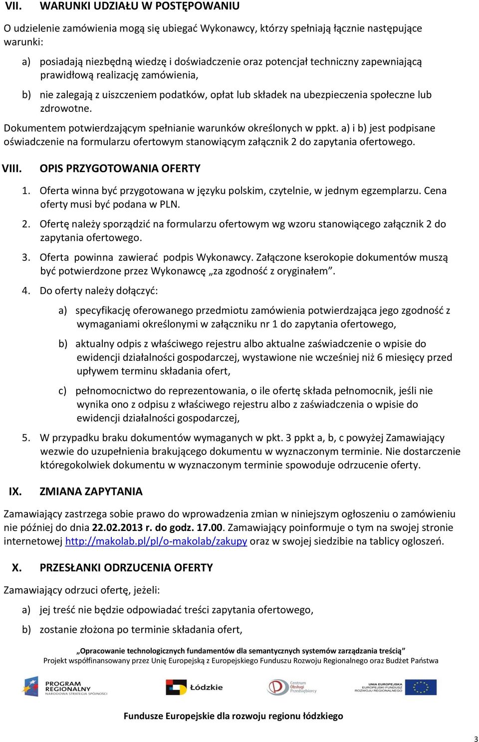 Dokumentem potwierdzającym spełnianie warunków określonych w ppkt. a) i b) jest podpisane oświadczenie na formularzu ofertowym stanowiącym załącznik 2 do zapytania ofertowego. VIII.