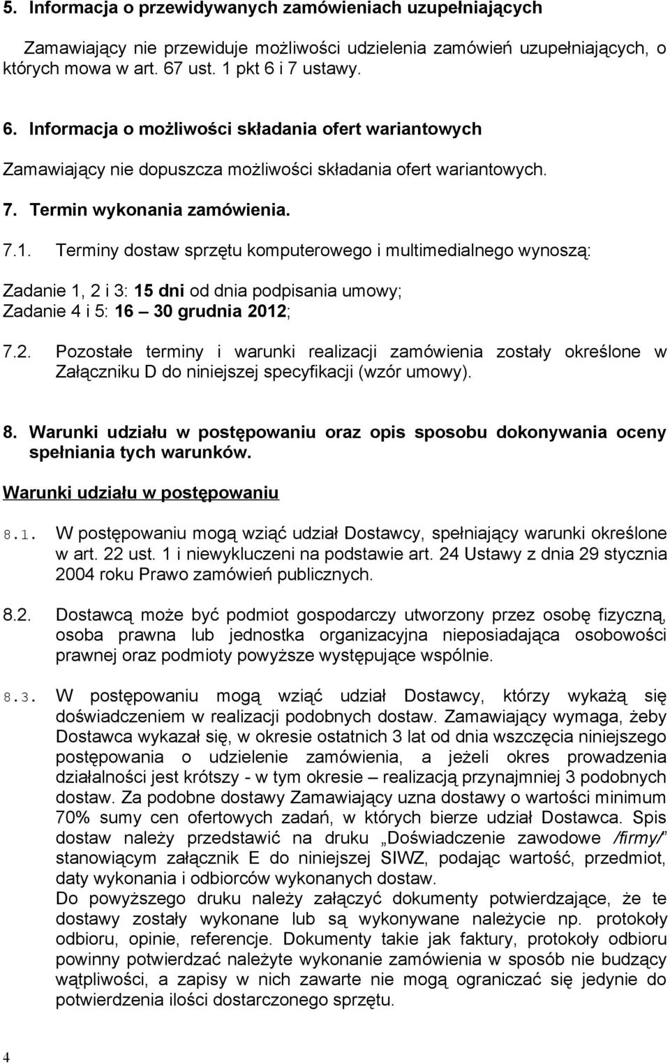 2. Pozostałe terminy i warunki realizacji zamówienia zostały określone w Załączniku D do niniejszej specyfikacji (wzór umowy). 8.