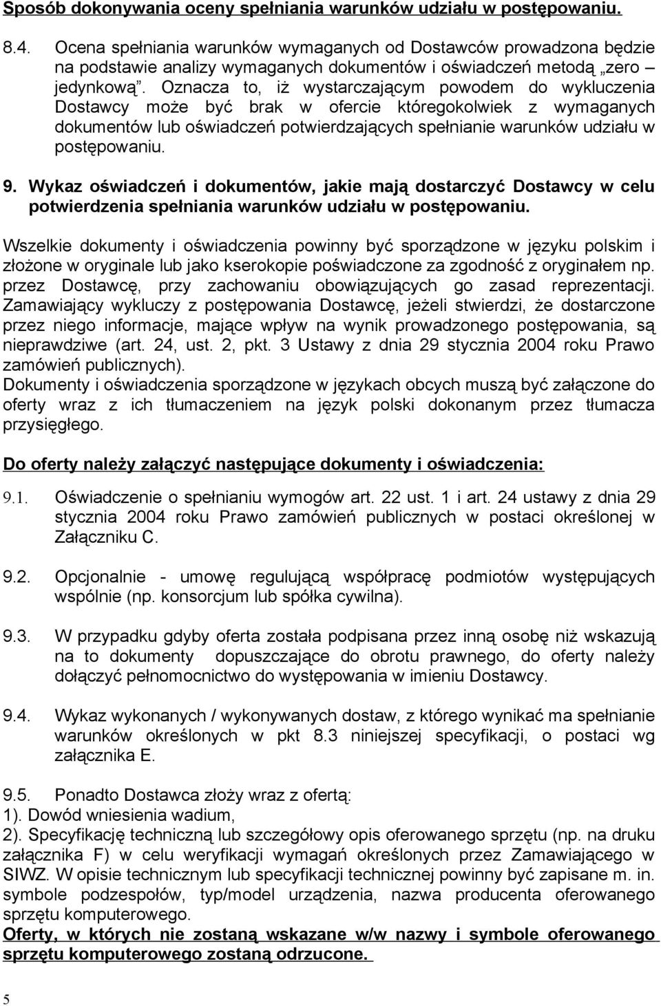 Oznacza to, iż wystarczającym powodem do wykluczenia Dostawcy może być brak w ofercie któregokolwiek z wymaganych dokumentów lub oświadczeń potwierdzających spełnianie warunków udziału w postępowaniu.