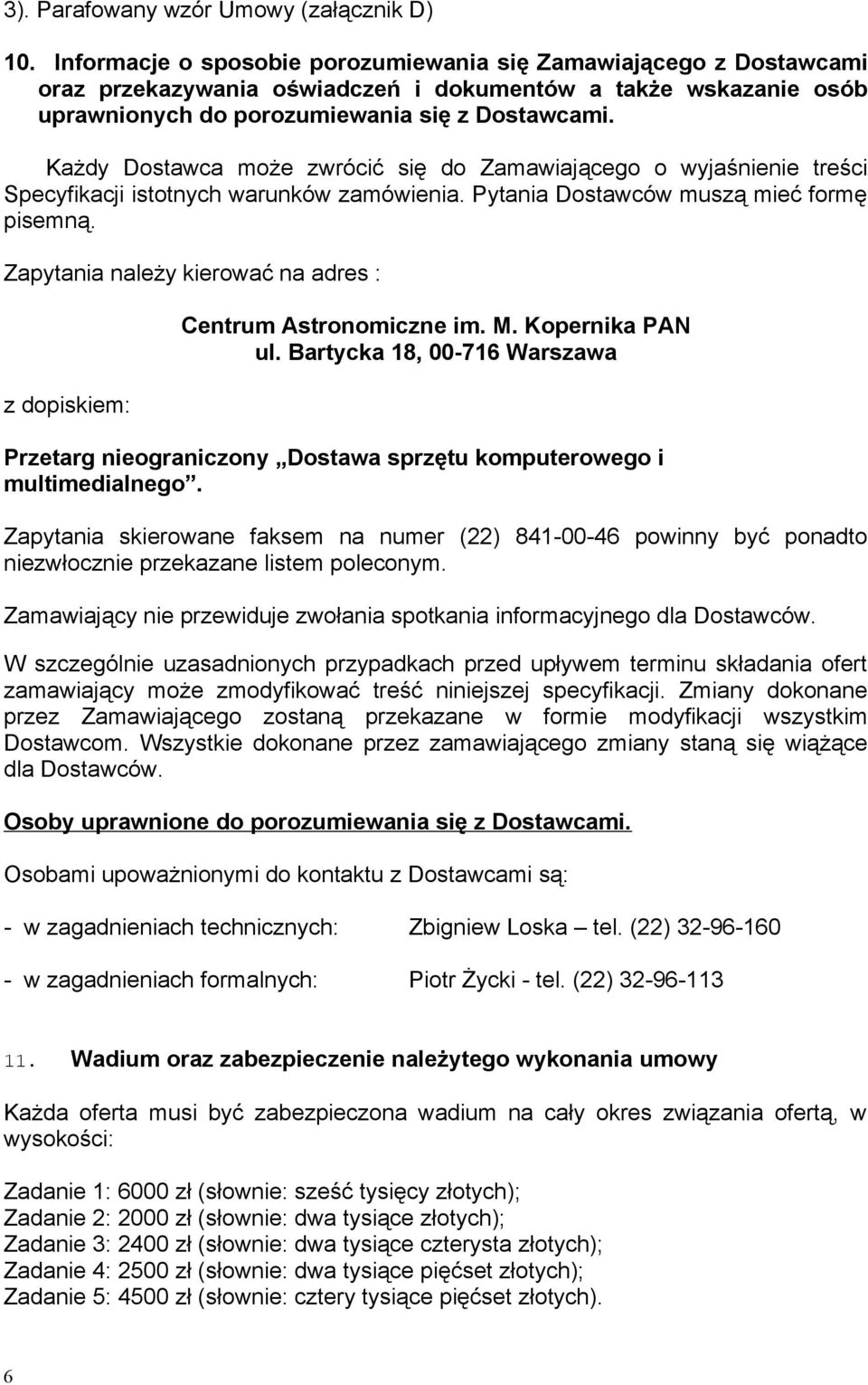 Każdy Dostawca może zwrócić się do Zamawiającego o wyjaśnienie treści Specyfikacji istotnych warunków zamówienia. Pytania Dostawców muszą mieć formę pisemną.
