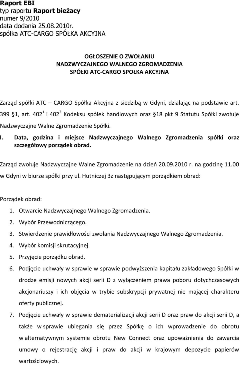 podstawie art. 399 1, art. 402 1 i 402 2 Kodeksu spółek handlowych oraz 18 pkt 9 Statutu Spółki zwołuje Nadzwyczajne Walne Zgromadzenie Spółki. I.