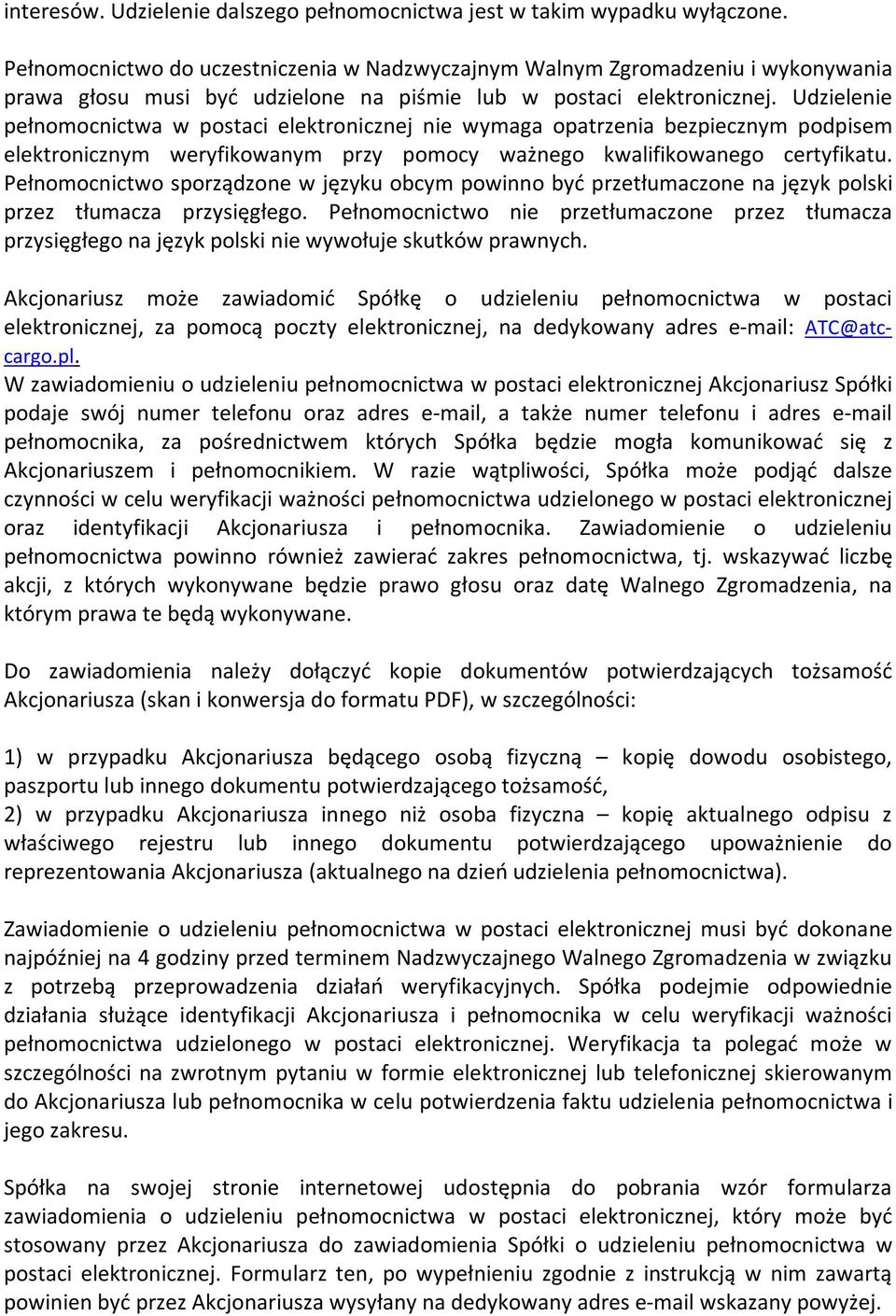 Udzielenie pełnomocnictwa w postaci elektronicznej nie wymaga opatrzenia bezpiecznym podpisem elektronicznym weryfikowanym przy pomocy ważnego kwalifikowanego certyfikatu.