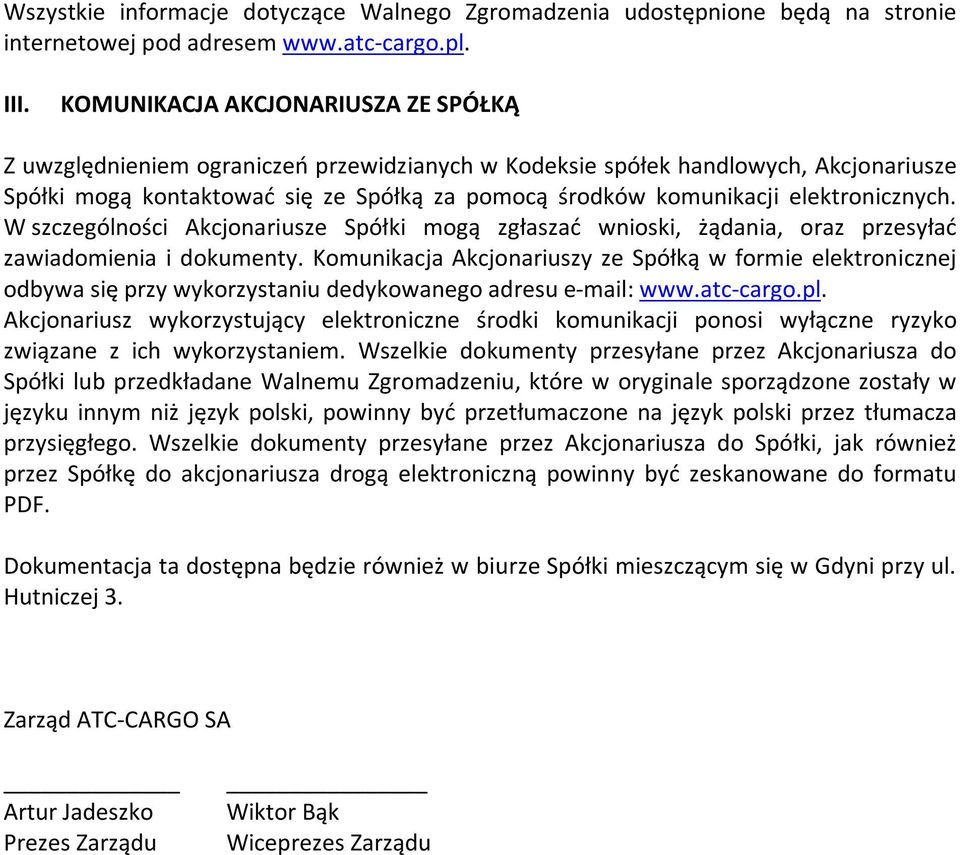 elektronicznych. W szczególności Akcjonariusze Spółki mogą zgłaszać wnioski, żądania, oraz przesyłać zawiadomienia i dokumenty.