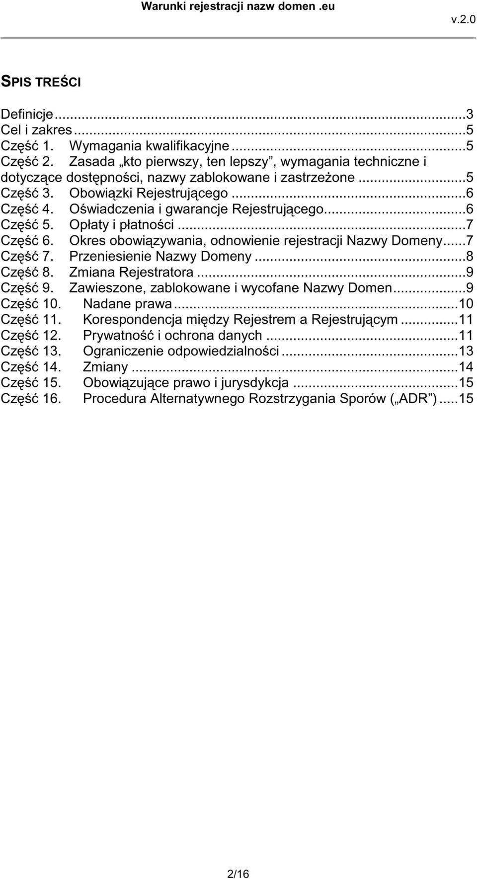 Przeniesienie Nazwy Domeny...8 Cz 8. Zmiana Rejestratora...9 Cz 9. Zawieszone, zablokowane i wycofane Nazwy Domen...9 Cz 10. Nadane prawa...10 Cz 11. Korespondencja mi dzy Rejestrem a Rejestruj cym.