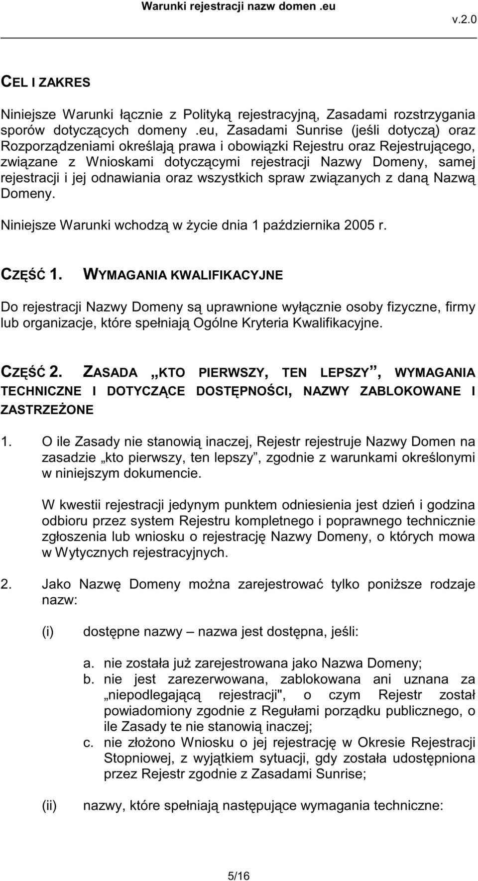 odnawiania oraz wszystkich spraw zwi zanych z dan Nazw Domeny. Niniejsze Warunki wchodz w ycie dnia 1 pa dziernika 2005 r. CZ 1.